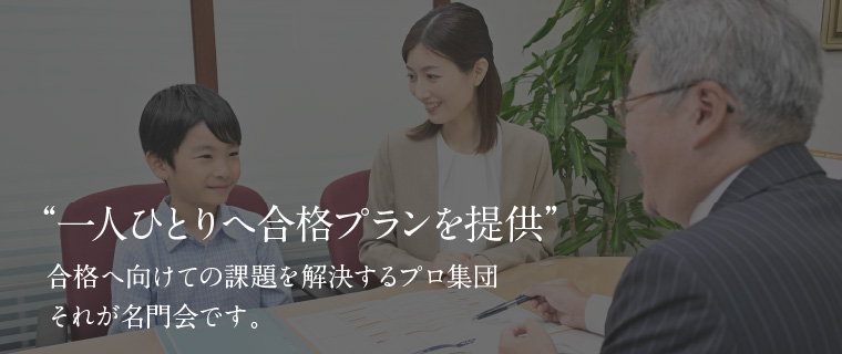 一人ひとりへ合格プランを提供　合格へ向けての課題を解決するプロ集団　それが名門会です。