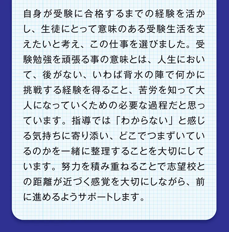 田川先生からのメッセージ：「わからない」に寄り添い、どこでつまずいているかを一緒に整理。努力を積み重ね、志望校との距離を縮められるようサポートします。