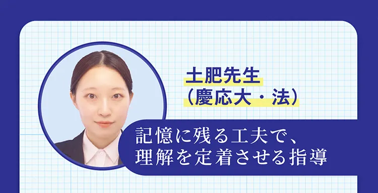 土肥先生（慶応大・法） 記憶に残る工夫で、理解を定着させる指導