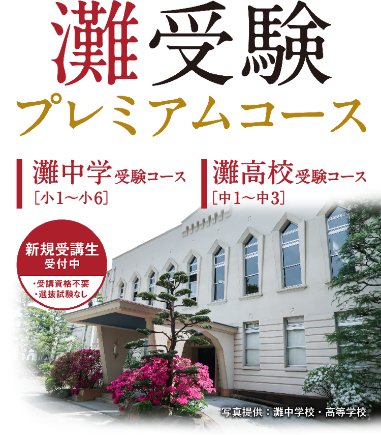 灘受験プレミアムコース 灘中学受験コース[小1～小6] 灘高校受験コース[中1～中3] 新規受講生受付中 ・受講資格不要 ・選抜試験なし